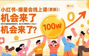 （17047期）2025小红书爆量会线上课(新) ：0到1打造高收益带货账号，靠小红书带货年入100w？机会来了！