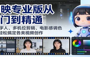 剪映专业版从入门到精通：AI数字人、多机位剪辑、电影感调色等，轻松搞定各类视频创作