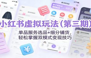 小红书虚拟玩法(第三期):单品服务选品+细分铺货,轻松掌握双模式变现技巧