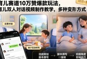 育儿赛道10万赞爆款玩法，育儿双人对话视频制作教学，多种变现方式