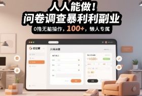 人人能做！问卷调查暴利副业，0撸无脑操作，每天轻松日入100+，懒人专属【揭秘】