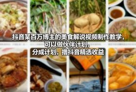 抖音某百万博主的美食解说视频制作教学，可以做伙伴计划，分成计划，撸抖音精选收益