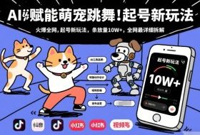 AI赋能萌宠跳舞，火爆全网，起号新玩法，条条播放量10W+，全网最详细拆解