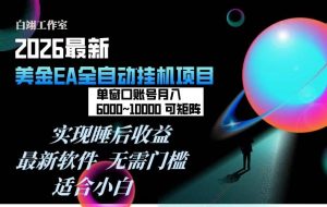 （17106期）2026年最美金EA挂机项目，每天几分钟，单窗口月入600+，可矩阵，一台电脑支持多开窗口无任何…
