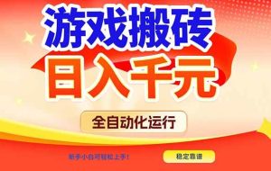 （17121期）游戏搬砖全自动化运行，日入1000+，新手小白可轻松上手！
