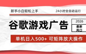 （17122期）2026最新谷歌游戏广告 单机日入500+ 24小时全自动运行，新手小白轻松玩转