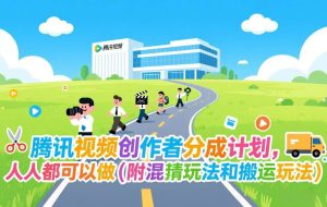 （17137期）腾讯视频创作者分成计划，人人都可以做（附混剪玩法和搬运玩法）