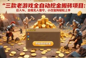 三款老游戏全自动挖金搬砖项目：日入1k，全程无人值守，小白宝妈轻松上手【揭秘】