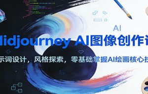 Midjourney AI图像创作课：提示词设计，风格探索，零基础掌握AI绘画核心技能