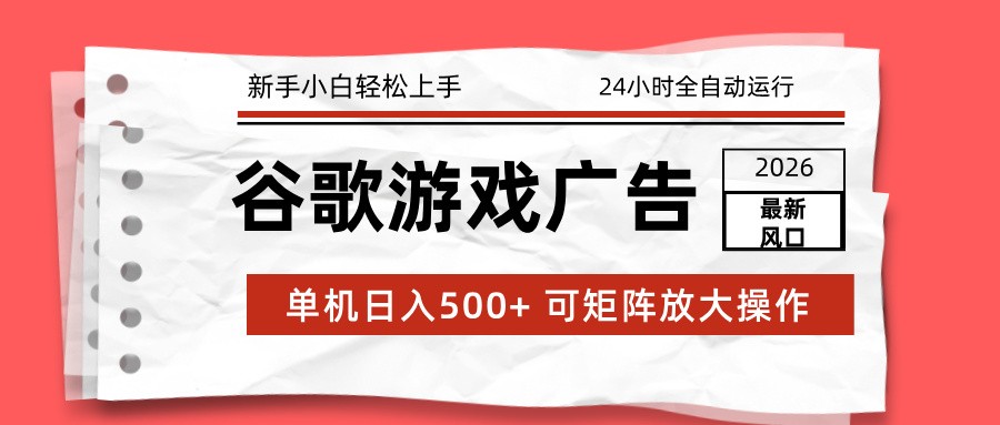 2026最新谷歌游戏广告 单机日入500+ 24小时全自动运行,新手小白轻松玩转 2026最新谷歌游戏广告 单机日入500+ 24小时全自动运行,新手小白轻松玩转