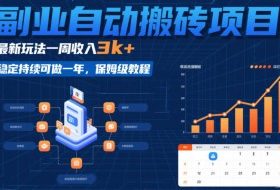 副业自动搬砖项目，最新玩法一周收入3k+，稳定持续可做一年，保姆级教程【揭秘】