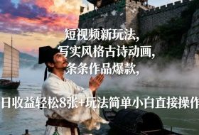 短视频新玩法，写实风格古诗动画，条条作品爆款，日收益轻松8张+玩法简单小白直接操作
