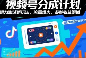视频号分成计划，眼力测试新玩法，流量爆火，多种收益渠道