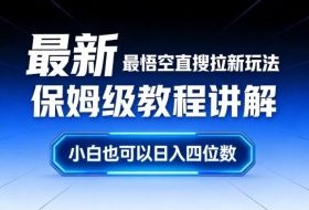 最新最悟空直搜拉新玩法保姆级教程讲解，小白也可以日入四位数