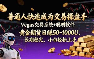 （17183期）普通人快速成为交易操盘手 Vegas交易系统+聪明软件 ， 黄金期货日赚50-1000U， 长期稳定，小…