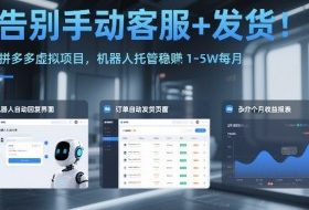 告别手动客服+发货！拼多多虚拟项目，机器人托管稳賺1-5W每月【揭秘】