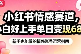 小红书情感赛道，抓准女性情绪刚需，小白好上手单日变现680