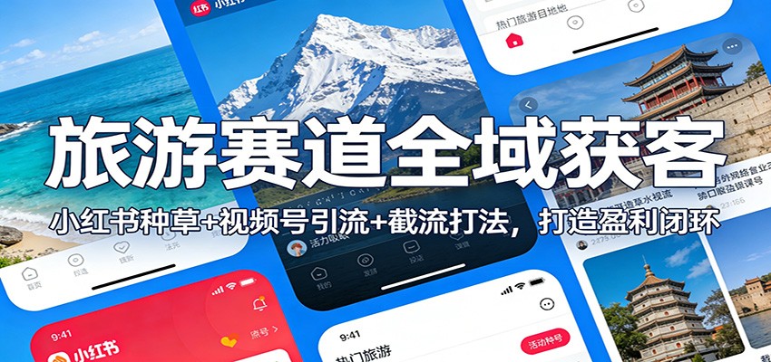 旅游赛道全域获客:小红书种草+视频号引流+截流打法,打造盈利闭环 旅游赛道全域获客:小红书种草+视频号引流+截流打法,打造盈利闭环