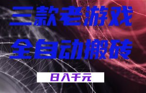（17213期）三款老游戏全自动搬砖，无需人工，日入1k，新手小白轻松做！