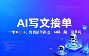 （17215期）用AI来写文章，一单1000+，提供免费接单渠道，AI风口期，超暴利！