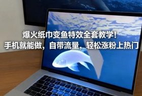 爆火纸巾变鱼特效全套教学！手机就能做，自带流量，轻松涨粉上热门