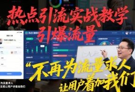热点引流实战教学，引爆流量，不再为流量求人，轻松实现让用户求着加我们