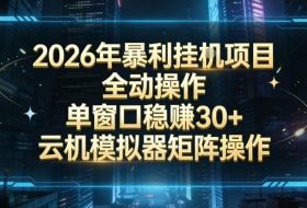2026开年暴力挂G项目全自动操作单窗口稳賺30＋云机-模拟器挂G掘金可批量矩阵操作【揭秘】