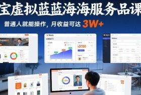 淘宝虚拟蓝海服务品课程，普通人就能操作，月收益可达3W+
