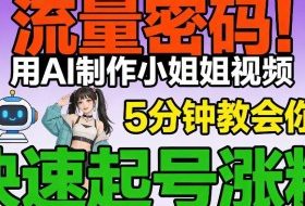 流量密码！用AI制作小姐姐视频，5分钟教会你，快速起号涨粉（附教程）