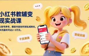 （17334期）小红书教辅变现实战课，从账号养号、爆款内容创作到私域转化，单月盈利可达2-5万元