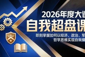 2026年度大课《自我超盘课》，即刻掌握如何以经济、政治、军事、哲学思维实现自我操盘