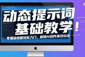 动态提示词基础教学！零基础也能轻松入门，解锁AI创作高效玩法