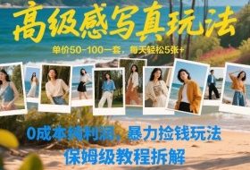 高级感写真玩法，单价50-100一套，每天轻松5张+，0成本纯利润，暴力捡钱玩法，保姆级教程拆解