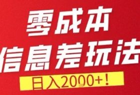 零门槛0成本信息差玩法，日入2k+，长期稳定的副业项目【揭秘】