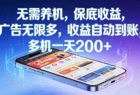 无需养机，保底收益，广告无限多，收益自动到账，多机一天2张+【揭秘】