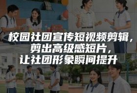 校园社团宣传短视频剪辑，剪出高级感短片，让社团形象瞬间提升