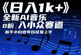日入1k+，全新AI音乐入小众赛道，0粉上车，新手小白也可以轻易上手【揭秘】