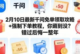 2月10日最新千问免单领取攻略+强制下单教程，你薅到没？错过后悔一整年