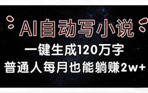 （17372期）AI自动写小说，一键生成120万字，普通人每月也能躺赚2w+