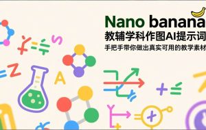 （17373期）Nano banana 教辅学科作图AI提示词，手把手带你做出真实可用的教学素材