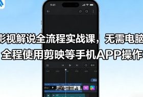 影视解说全流程实战课，无需电脑，全程使用剪映等手机APP操作