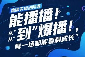 直播实操进阶课，直播经验复盘：从“能播”到“爆播”，每一场都能复利成长