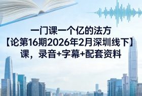 一门课一个亿的法方‬论第16期2026年2月深圳线下课，录音+字幕+配套资料