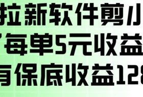 最新拉新软件剪小映，除了每单5米收益外还有保底收益128，一部手机轻松賺钱