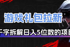 游戏礼包拉新_千字拆解日入5位数的项目逻辑