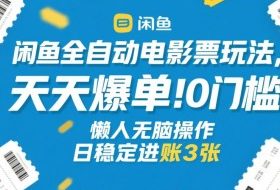闲鱼全自动电影票玩法，天天爆单，0门槛，懒人无脑操作，日稳定进账3张+【揭秘】