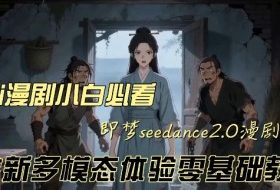 即梦seedance2.0创作漫剧文档,全新多模态体验零基础教学,让你一次性学会做动漫视频