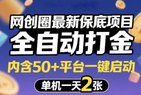 网创圈最新保底项目,全自动打金,内含50+平台一键启动,单机一天2张+【揭秘】