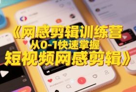 网感剪辑训练营，从0-1快速掌握短视频网感剪辑