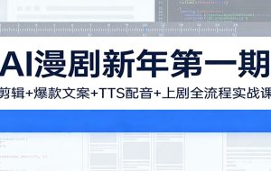 AI漫剧新年第一期：剪辑/爆款文案/TTS配音/上剧全流程实战课